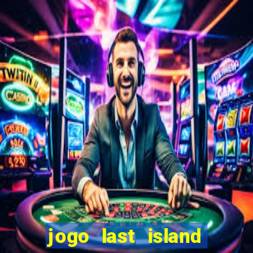 jogo last island of survival